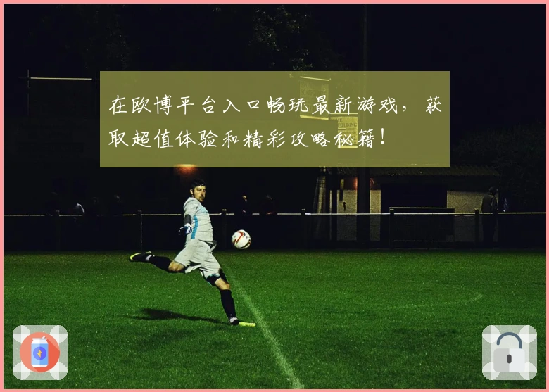 在欧博平台入口畅玩最新游戏，获取超值体验和精彩攻略秘籍！